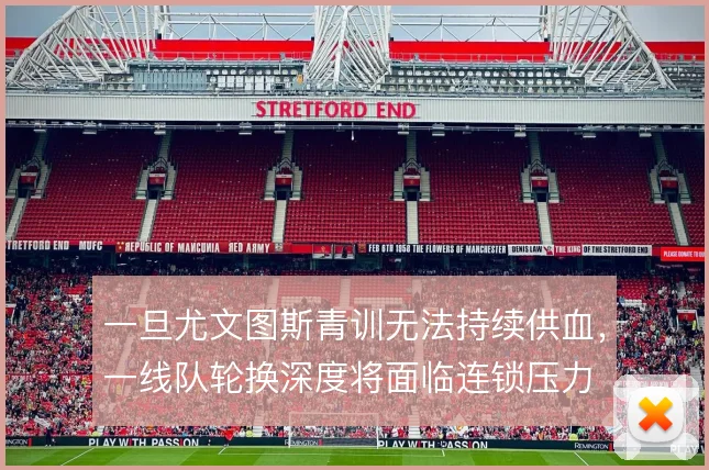 一旦尤文图斯青训无法持续供血，一线队轮换深度将面临连锁压力