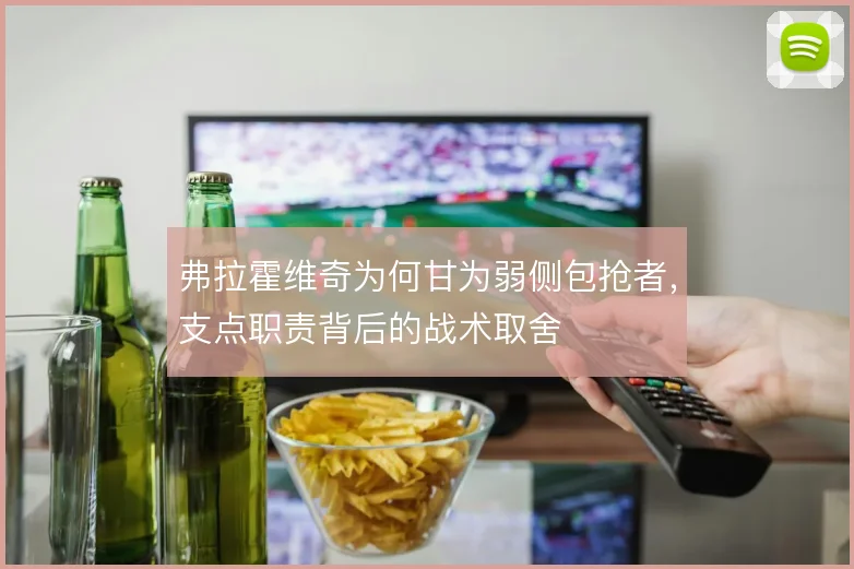 弗拉霍维奇为何甘为弱侧包抢者,支点职责背后的战术取舍