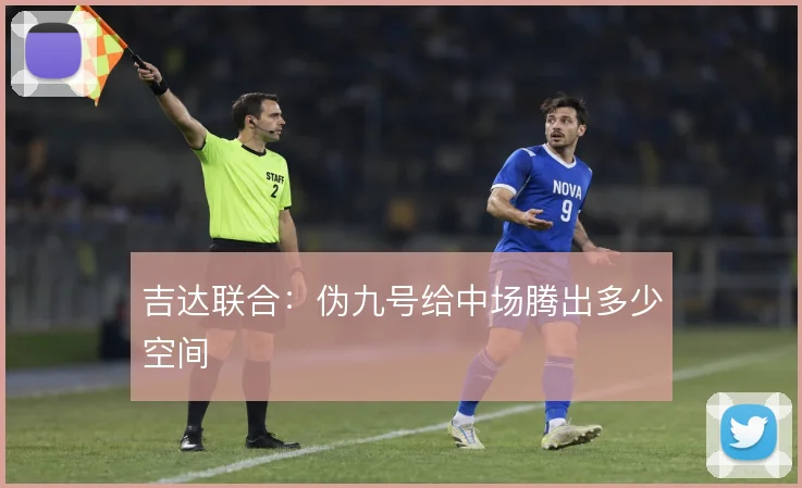 吉达联合：伪九号给中场腾出多少空间