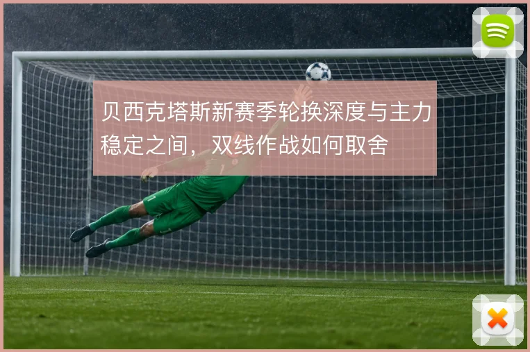 贝西克塔斯新赛季轮换深度与主力稳定之间，双线作战如何取舍