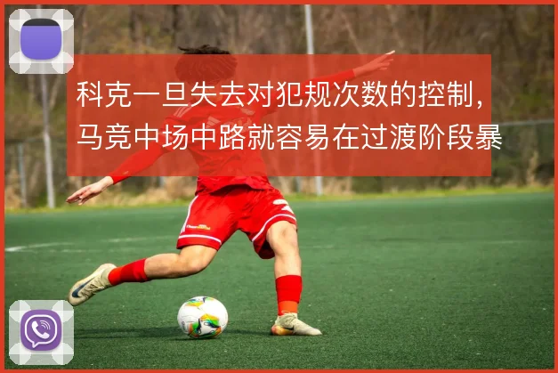 科克一旦失去对犯规次数的控制，马竞中场中路就容易在过渡阶段暴露空当
